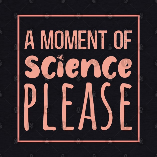 A MOMENT OF SCIENCE PLEASE by Crazy Shirts For All